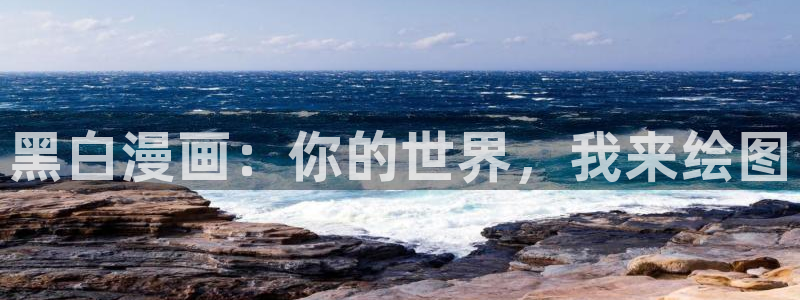 龙时代漫画免费下拉式古古漫画网：黑白漫画：你的世界，我来绘图